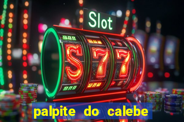 palpite do calebe para hoje